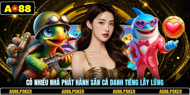 Bắn Cá AO88 2 Có nhiều nhà phát hành săn cá danh tiếng lẫy lừng