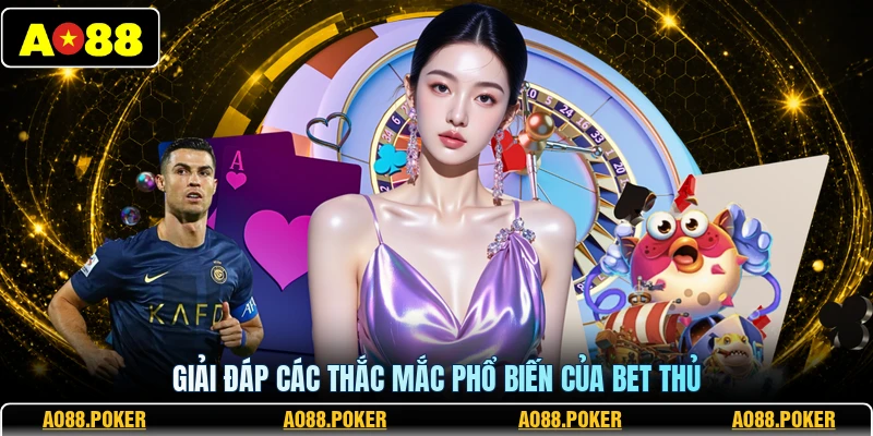 Giải đáp các thắc mắc phổ biến của bet thủ