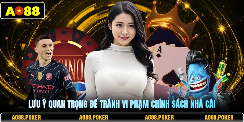 Lưu ý quan trọng để tránh vi phạm chính sách nhà cái