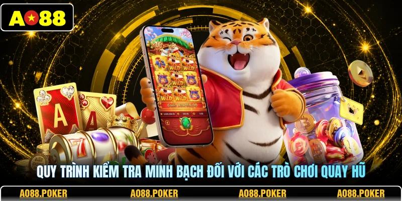 Quy trình kiểm tra minh bạch đối với các trò chơi quay hũ