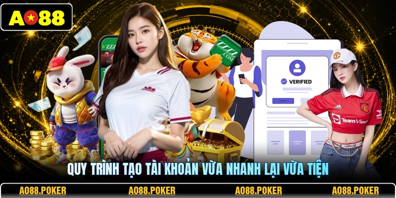 Quy trình tạo tài khoản vừa nhanh lại vừa tiện